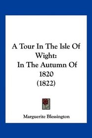 A Tour In The Isle Of Wight: In The Autumn Of 1820 (1822)