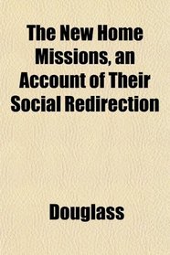 The New Home Missions, an Account of Their Social Redirection