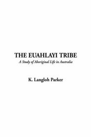 The Euahlayi Tribe: The Study of Aboriginal Life in Australia