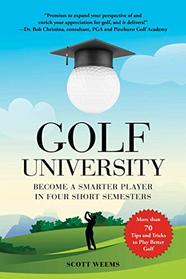 Golf University: Become a Better Putter, Driver, and More_the Smart Way