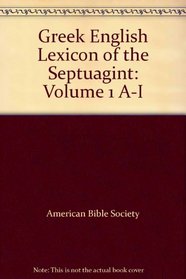 Greek English Lexicon of the Septuagint: Volume 1 A-I