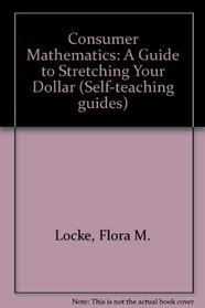 Consumer Mathematics: A Guide to Stretching Your Dollar (Self-teaching guides)
