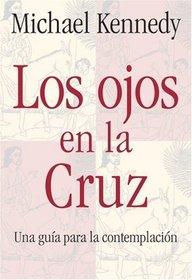 Los Ojos en la Cruz: Una Guia para la Contemplacion (Spanish Edition)