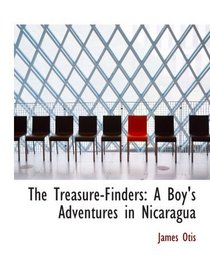 The Treasure-Finders: A Boy's Adventures in Nicaragua