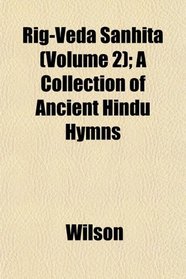 Rig-Veda Sanhit (Volume 2); A Collection of Ancient Hindu Hymns