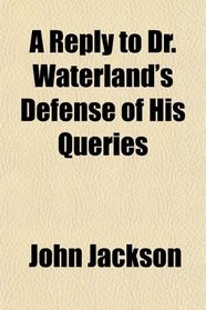 A Reply to Dr. Waterland's Defense of His Queries