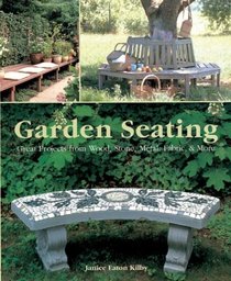 Garden Seating: Great Projects from Wood, Stone, Metal, Fabric & More