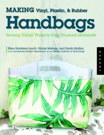 Making Vinyl, Plastic, and Rubber Handbags: Sewing Stylish Projects from Unusual Materials
