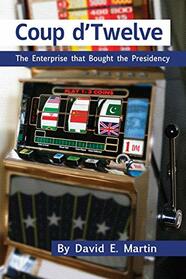 COUP D?TWELVE: The Enterprise that Bought the Presidency