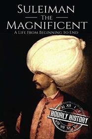 Suleiman the Magnificent: A Life From Beginning to End