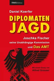 Diplomatenjagd: Joschka Fischer, seine Unanhngige Kommission und Das AMT