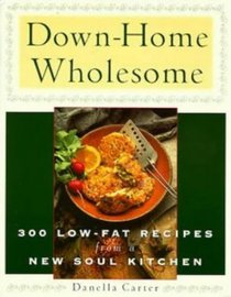 Down-Home Wholesome: 300 Low-Fat Recipes from a New Soul Kitchen