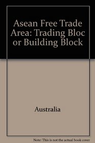 Asean Free Trade Area: Trading Bloc or Building Block
