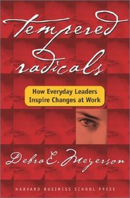 Tempered Radicals: How Everyday Leaders Inspire Change at Work