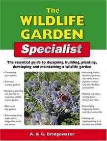 The Wildlife Garden Specialist: The Essential Guide to Designing, Building, Planting, Developing and Maintaining a Wildlife Garden (Specialist Series)