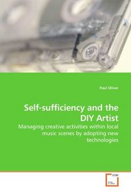 Self-sufficiency and the DIY Artist: Managing creative activities within local music scenes by adopting new technologies