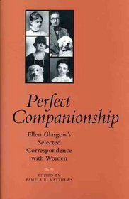 Perfect Companionship: Ellen Glasgow's Selected Correspondence With Women