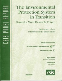 The Environmental Protection System in Transition: Toward a More Desirable Future : Final Report of the Enterprise for the Environment Project (Csis Panel Reports.)