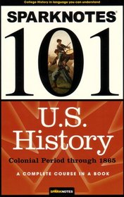 SparkNotes 101: U.S. History, Colonial Period through 1865 (SparkNotes 101)