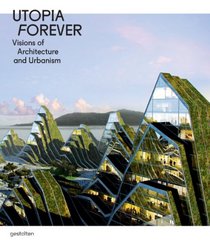 Utopia Forever: Visions of Architecture and Urbanism