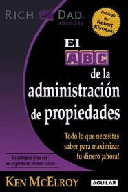 El ABC de la administracion de propiedades / The ABC's of Property Management: What You Need to Know to Maximize Your Money Now (Rich Dad's Advisors) (Spanish Edition)