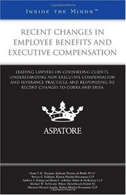 Recent Changes in Employee Benefits and Executive Compensation: Leading Lawyers on Counseling Clients, Understanding New Executive Compensation and Severance ... ... Changes to Cobra and (Inside the Minds)