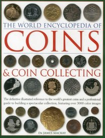 The World Encyclopedia of Coins & Coin Collecting: The definitive illustrated reference to the world's greatest coins and a professional guide to building ... colour images (World Encyclopedia of...)