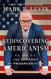 Rediscovering Americanism: And the Tyranny of Progressivism