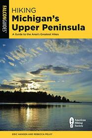 Hiking Michigan's Upper Peninsula: A Guide to the Area's Greatest Hikes (State Hiking Guides Series)