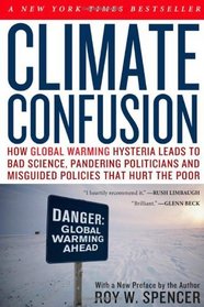 Climate Confusion: How Global Warming Hysteria Leads to Bad Science, Pandering Politicians and Misguided Policies That Hurt the Poor