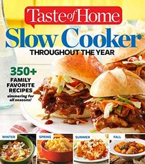 Taste of Home Slow Cooker Throughout the Year: 350+ Family Favorites simmering for all seasons!