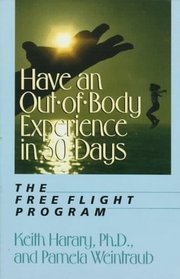 Have an Out-Of-Body Experience in 30 Days: The Free Flight Program (30-Day Higher Consciousness)