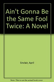 Ain't Gonna Be the Same Fool Twice: A Novel