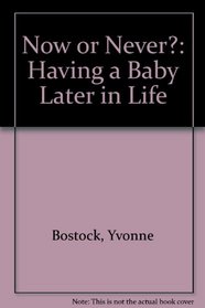 Now or Never?: Having a Baby Later in Life
