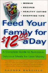 Feed Your Family for $12 a Day: A Complete Guide to Nutritious, Delicious Meals for Less Money
