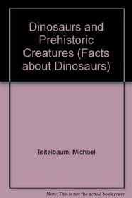 Dinosaurs and Prehistoric Creatures (The Facts About Dinosaurs)