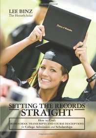 Setting the Records Straight: How to Craft Homeschool Transcripts and Course Descriptions for College Admission and Scholarships