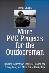 More PVC Projects for the Outdoorsman: Building Inexpensive Shelters, Hunting and Fishing Gear, and More Out of Plastic Pipe