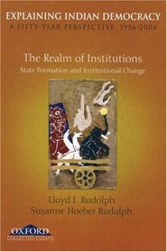 Explaining Indian Democracy: A FiftyYear Perspective, 1956-2006. Volume II: The Realm of Institutions State Formation and Institutional Change (v. 2)