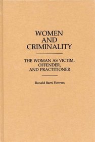 Women and Criminality: The Woman as Victim, Offender, and Practitioner (Contributions in Criminology and Penology)