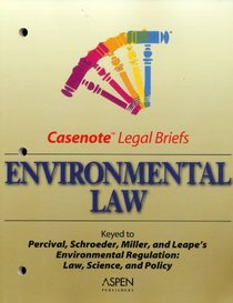 Casenote Legal Briefs: Environmental Law - Keyed to Percival, Schroeder, Miller & Leape