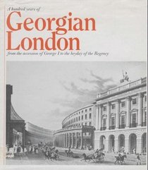 A hundred years of Georgian London: from the accession of George I to the heyday of the Regency
