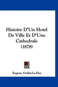 Histoire D'Un Hotel De Ville Et D'Une Cathedrale (1878) (French Edition)