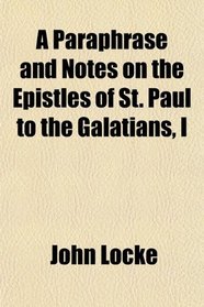 A Paraphrase and Notes on the Epistles of St. Paul to the Galatians, I