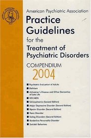 American Psychiatric Association Practice Guidelines for the Treatment of Psychiatric Disorders: Compendium 2004 (American Psychiatric Association Practice ... of Psychiatric Disorders Compendium)