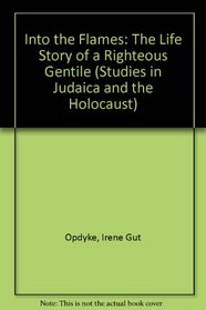 Into the Flames: The Life Story of a Righteous Gentile (Studies in Judaica and the Holocaust, No 8)