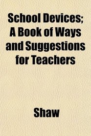 School Devices; A Book of Ways and Suggestions for Teachers