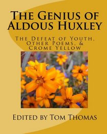 The Genius Of Aldous Huxley: The Defeat Of Youth, Other Poems, & Crome Yellow (Volume 1)