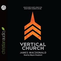 The Vertical Church: What Every Heart Longs for. What Every Church Can Be.