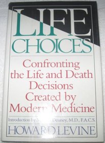 Life Choices: Confronting the Life and Death Decisions Created by Modern Medicine